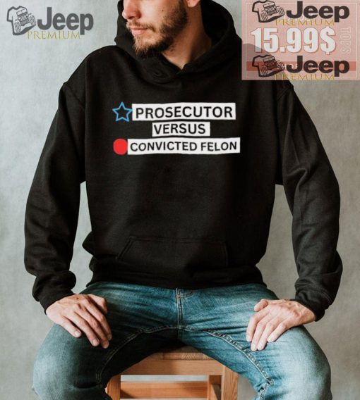 Prosecutor Versus Convicted Felon Unisex T Shirt