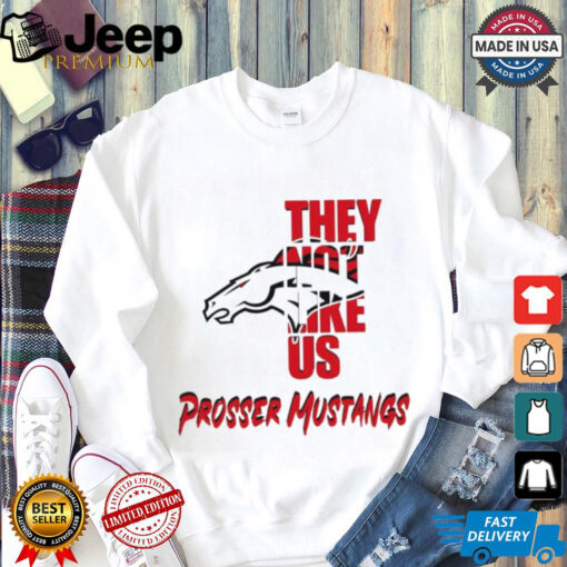 Prosser Mustangs they not like us shirt