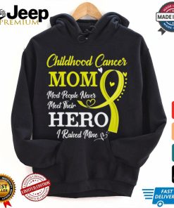 Proud Childhood Cancer Mom Most People Never Meet Their Hero I Raised Mine Childhood Cancer Awareness shirt