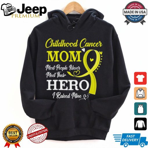 Proud Childhood Cancer Mom Most People Never Meet Their Hero I Raised Mine Childhood Cancer Awareness shirt