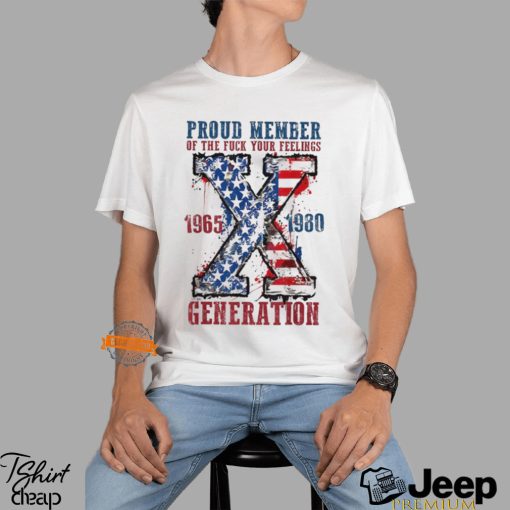 Proud Member Of The Fuck Your Feelings Generation X Shirt