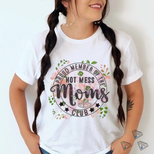 Proud Member Of The Hot Mess Moms Club shirt