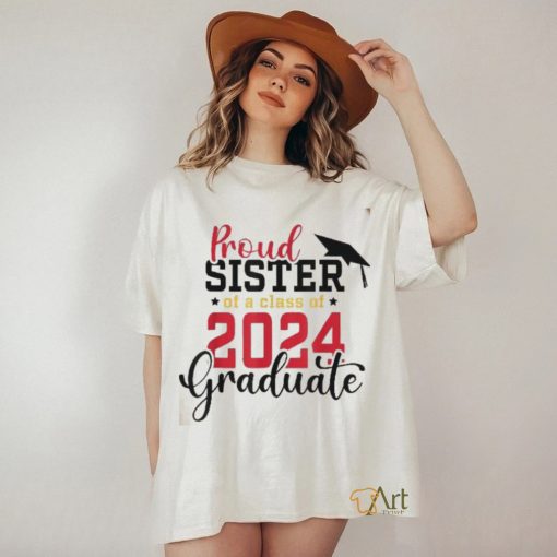 Proud Sister Of A Class 2024 Graduate Senior Graduation Shirt