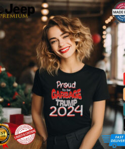 Proud to be Garbage Trump 2024 Shirt