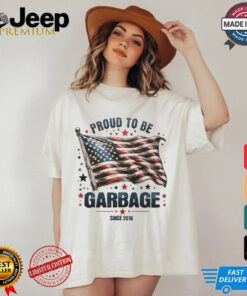 Proud to be garbage since 2016 Trump USA flag shirt