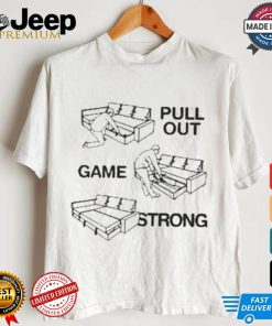 Pull Out Game Strong T shirt