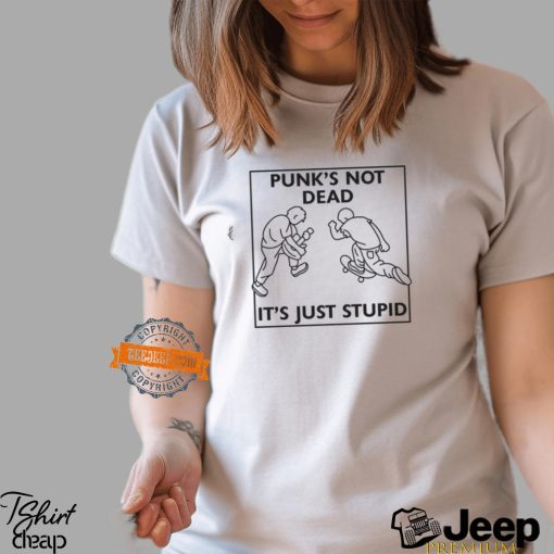 Punk’s Not Dead It’s Just Stupid Shirt