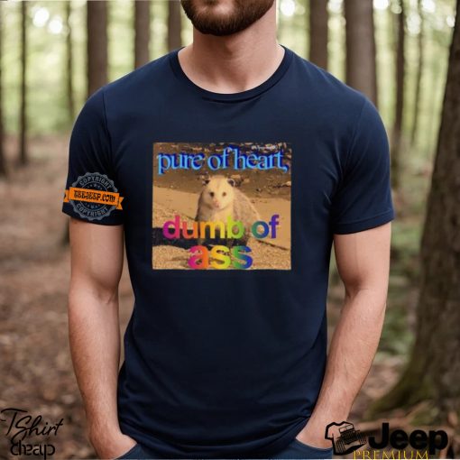 Pure Or Heart Dumb Of Ass Shirt