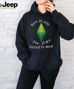 Born To Play The Sims Forced To Work Shirt