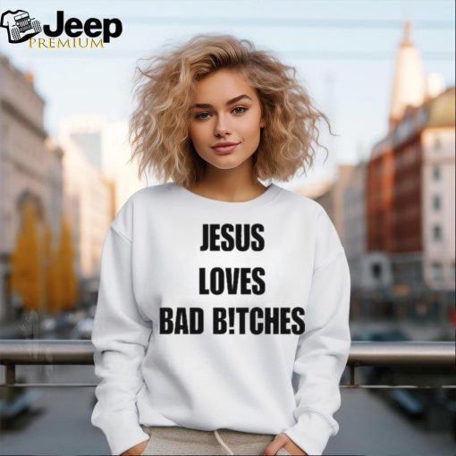 Quan Content Jesus Loves Bad Bitches Shirt