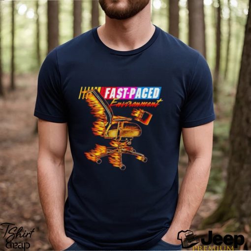 Fast paced environment shirt