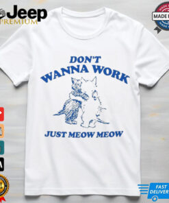 Raccoon Don't Wanna Work Just Meow Meow Shirt