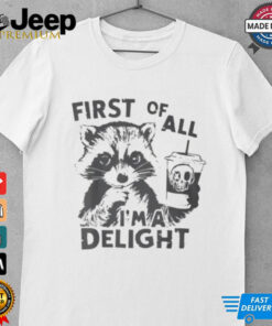 Raccoon First Of All I’m A Delight 2024 Shirt