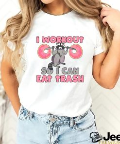 Raccoon I Workout So I Can Eat Trash shirt