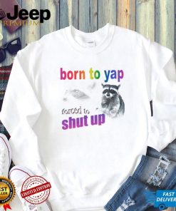 Raccoon born to yap forced to shut up shirt