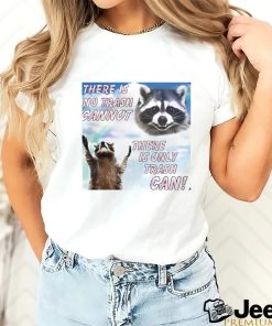 Racoon there is no trash cannot there is only trash can shirt