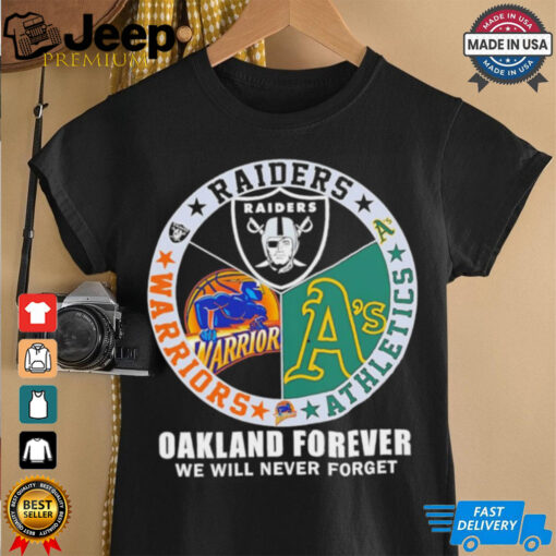 Raiders Athletics and Warriors Oakland forever we will never forget shirt