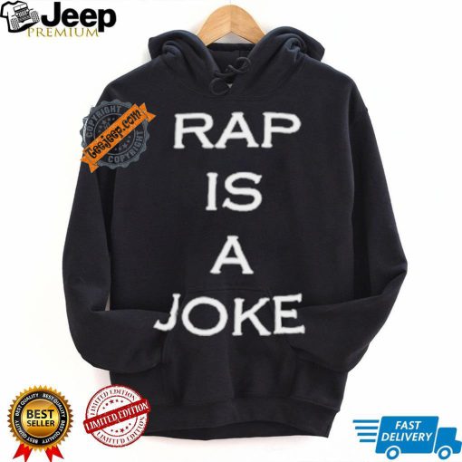 Rap Is A Joke Shirt