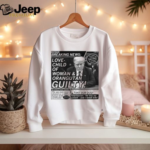 Raygunsite Love Child Of Woman And Orangutan Guilty Shirt