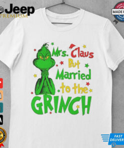 Mrs Claus but married to the Grinch Christmas shirt