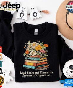 Read Books And Dismantle Systems Of Oppression Shirt