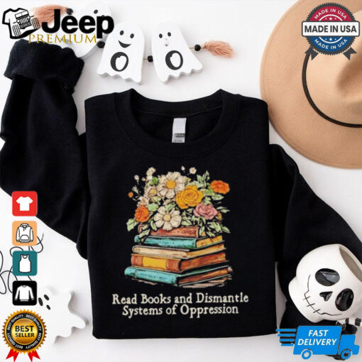 Read Books And Dismantle Systems Of Oppression Shirt