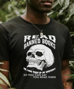 Read banned books or look them up on wikipendia shirt