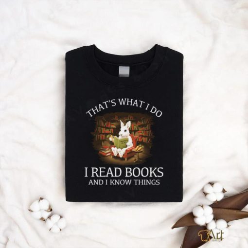 Reading Rabbit That’s What I Do I Read Books And I Know Things T Shirt