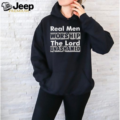 Real Men Worship The Lord Unashamed T Shirt