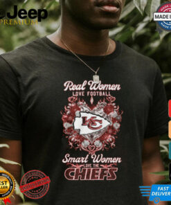 Real Women LOVE FOOTBALL Smart Women LOVE THE CHIEFS shirt