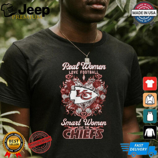 Real Women LOVE FOOTBALL Smart Women LOVE THE CHIEFS shirt