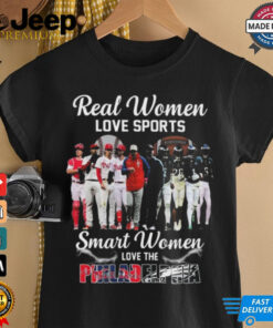 Real Women Love Sport Smart Women Love The Philadelphia Phillies And Eagles 2024 Shirt