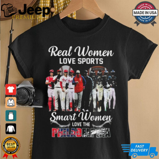 Real Women Love Sport Smart Women Love The Philadelphia Phillies And Eagles 2024 Shirt