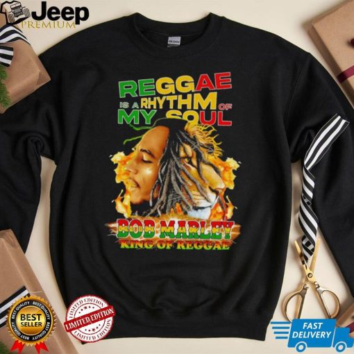 Reggae Is A Rhythm Of My Soul Bob Marley King Of Reggae shirt