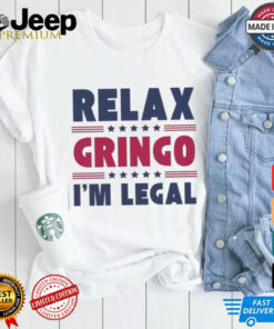 Relax Gringo Im Legal Funny Mexican American Immigration Joke T Shirt