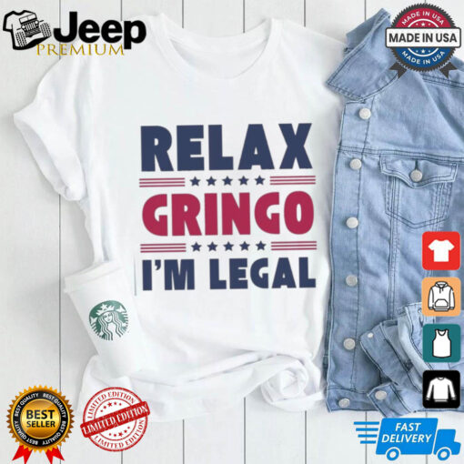 Relax Gringo Im Legal Funny Mexican American Immigration Joke T Shirt