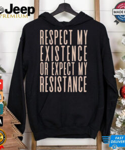 Respect my existence or expect my resistance T Shirt