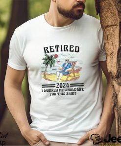 Retired I Worked My Whole Life For This Shirt Vintage Shirt