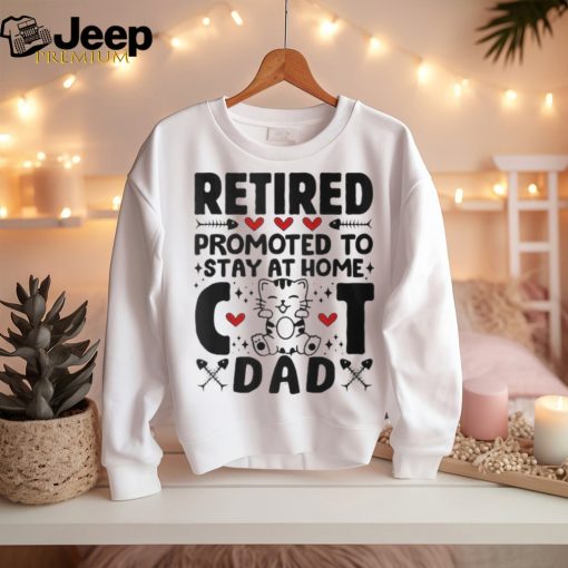 Retired Promoted To Stay At Home Cat Dad Cats Owner Lovers T Shirt
