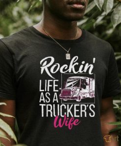 Rockin Life As A Truckers Wife Shirt