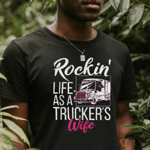 Rockin Life As A Truckers Wife Shirt