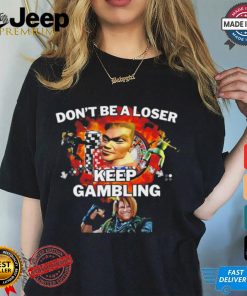 Romanjelly Don’t Be A Loser Keep Gambling Game Shirt