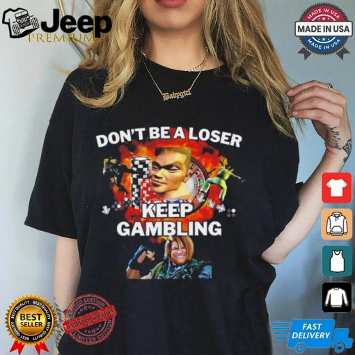 Romanjelly Don’t Be A Loser Keep Gambling Game Shirt