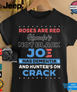 Roses are red Kamala’s not black Joe has dementia and hunter’s on crack shirt