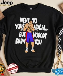 Sagat went to your local but nobody knew you shirt