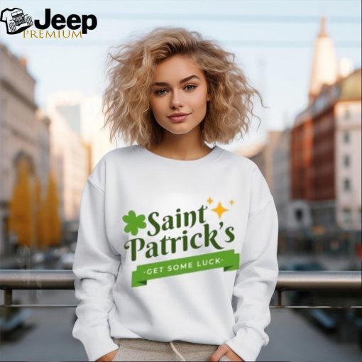 Saint Patrick’s get some luck T Shirt