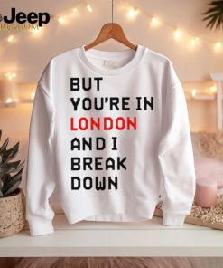 Sam Eras London but you’re in london and I break down shirt