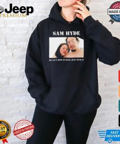 Sam Hyde He Can’t Keep Sucking Away With It Shirt