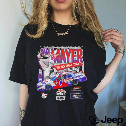 Sam Mayer we do that too Nascar Xfinity Series Race Winner shirt