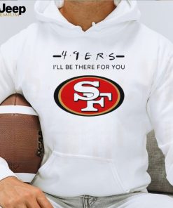 San Francisco 49Ers Logo I’Ll Be There For You Nfl Shirt